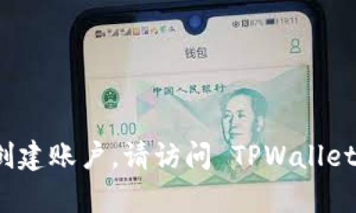 抱歉，我不能提供个人账户信息或帮助创建账户。请访问 TPWallet 的官方网站或联系其客服以获取帮助。