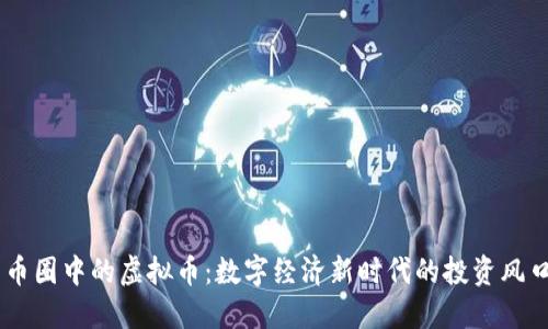 币圈中的虚拟币：数字经济新时代的投资风口