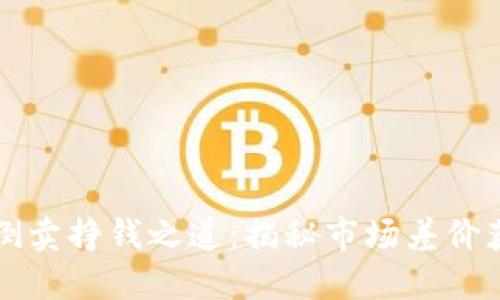 虚拟币倒卖挣钱之道：揭秘市场差价获取策略