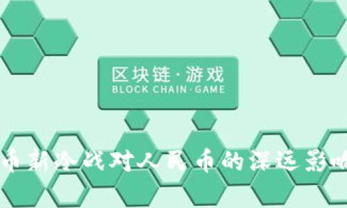 虚拟币新冷战对人民币的深远影响分析