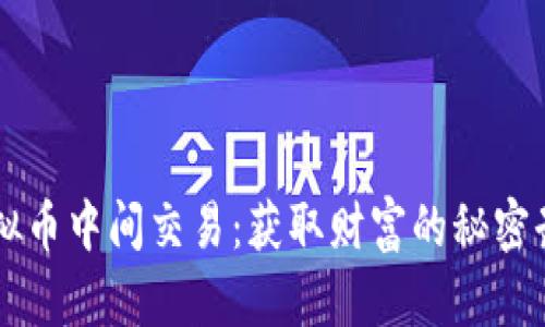 虚拟币中间交易：获取财富的秘密武器