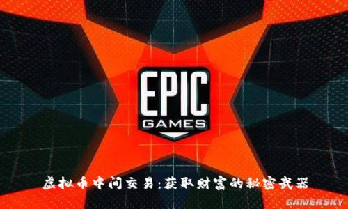 虚拟币中间交易：获取财富的秘密武器