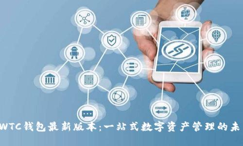 SWTC钱包最新版本：一站式数字资产管理的未来
