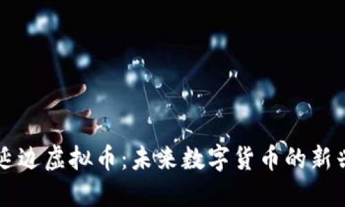 探索延边虚拟币：未来数字货币的新兴风口