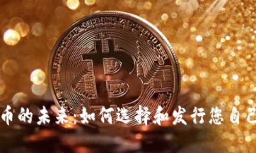 探索虚拟货币的未来：如何选择和发行您自己的数字货币