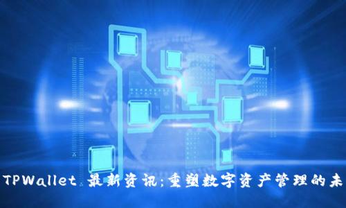 : TPWallet 最新资讯：重塑数字资产管理的未来