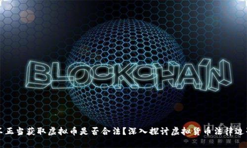 不正当获取虚拟币是否合法？深入探讨虚拟货币法律边界