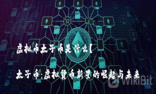 虚拟币太子币是什么？

太子币：虚拟货币新星的崛起与未来