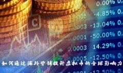 如何通过海外营销提升虚拟币的全球影响力