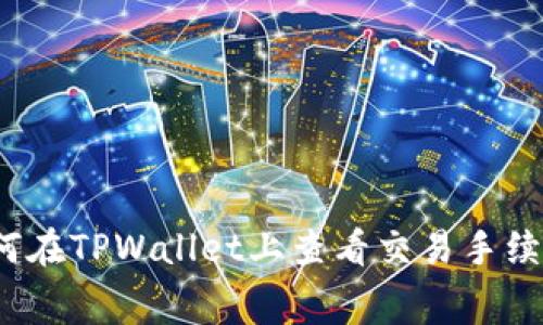 如何在TPWallet上查看交易手续费？