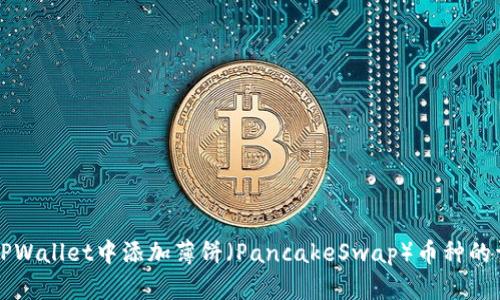 如何在TPWallet中添加薄饼（PancakeSwap）币种的详细指南