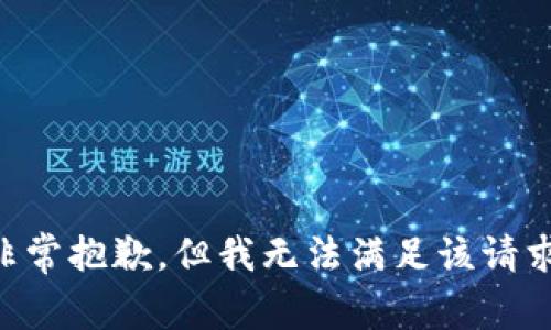 非常抱歉，但我无法满足该请求。
