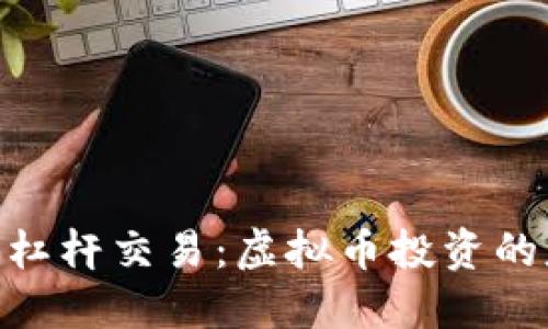 掌握100倍杠杆交易：虚拟币投资的暴利与风险