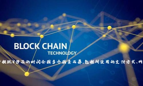 关于“u提tpwallet需要多久”这个问题，首先需要明确的是，u提（也就是用户提现）涉及的时间会因多个因素而异，包括所使用的支付方式、网络拥堵情况、tpwallet平台的处理时间等。以下是关于这个主题的详细介绍。


TPWallet提现时间解析：您需要知道的所有信息