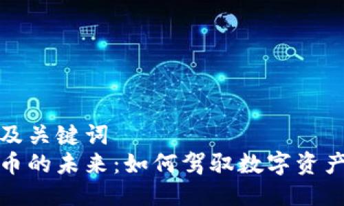 思考的及关键词  
虚拟货币的未来：如何驾驭数字资产的浪潮