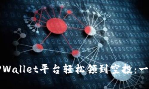 如何在TPWallet平台轻松领到空投：一步步指南