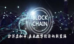 沙洋虚拟币：未来数字经