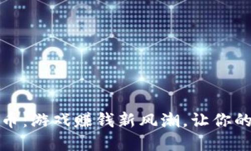 酷游提现虚拟币：游戏赚钱新风潮，让你的游戏时间变现
