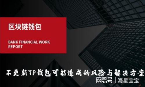  不更新TP钱包可能造成的风险与解决方案