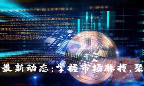 虚拟币搬砖最新动态：掌握市场脉搏，聚焦投资机会
