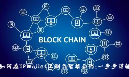 如何在TPWallet上制作智能合约：一步步详解