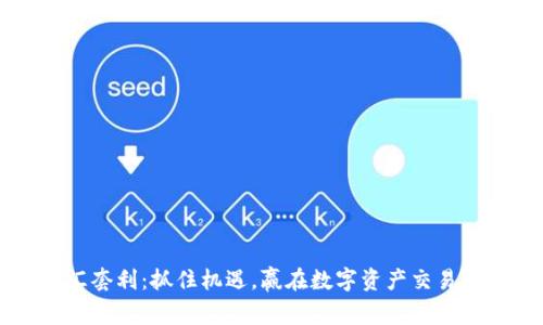 虚拟币外汇套利：抓住机遇，赢在数字资产交易的无限可能