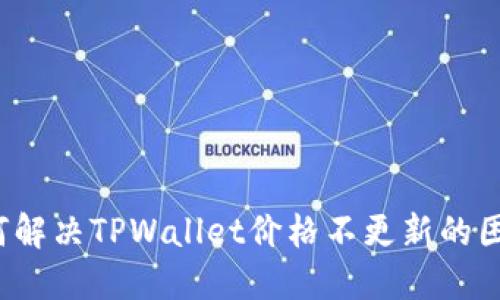 如何解决TPWallet价格不更新的困扰？