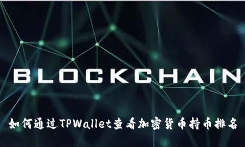 如何通过TPWallet查看加密货币持币排名