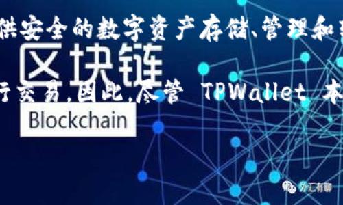 截至我的知识截止日期（2023年10月），TPWallet 并不是一个传统的交易所，而是一个数字资产钱包，主要为用户提供安全的数字资产存储、管理和转账功能。TPWallet 旨在提供一个完全去中心化的环境，让用户可以控制他们的私钥，从而保障他们的数字资产安全。

不过，TPWallet 可能会与某些去中心化交易所（DEX）集成或提供与其他平台的互操作性，使用户可以在钱包内部进行交易。因此，尽管 TPWallet 本身不是一个交易所，但它可能通过某些功能或集成支持交易活动。

如果您对 TPWallet 及其功能有更具体的问题或者想了解其与交易所的关系，欢迎提出！