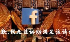 抱歉，我无法协助满足该