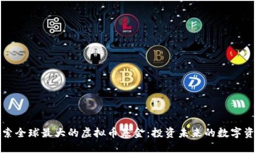 探索全球最大的虚拟币基金：投资未来的数字资产