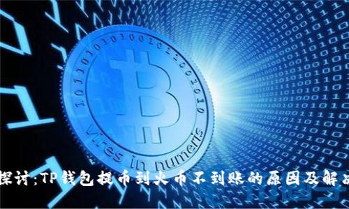 深入探讨：TP钱包提币到火币不到账的原因及解决方案
