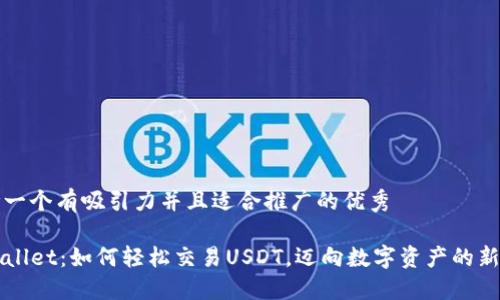 思考一个有吸引力并且适合推广的优秀

TPWallet：如何轻松交易USDT，迈向数字资产的新未来