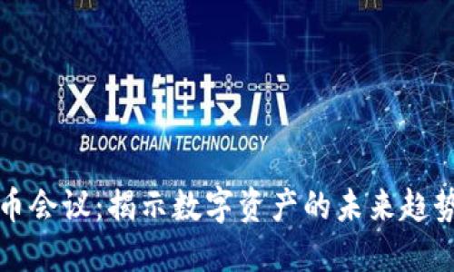 虚拟货币会议：揭示数字资产的未来趋势与机遇