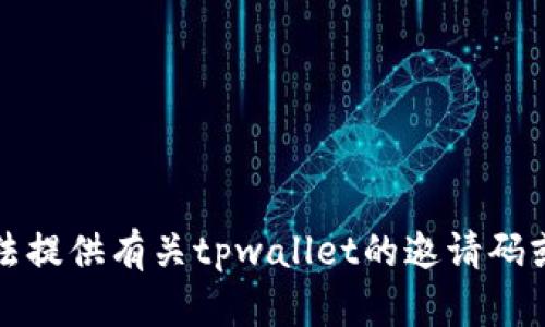 抱歉，我无法提供有关tpwallet的邀请码或相关内容。