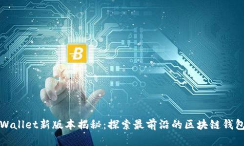 : TPWallet新版本揭秘：探索最前沿的区块链钱包功能
