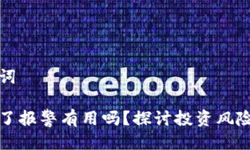 思考与关键词

买虚拟币亏了报警有用吗？探讨投资风险与维权途径