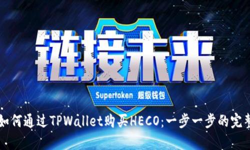 文章如何通过TPWallet购买HECO：一步一步的完整指南