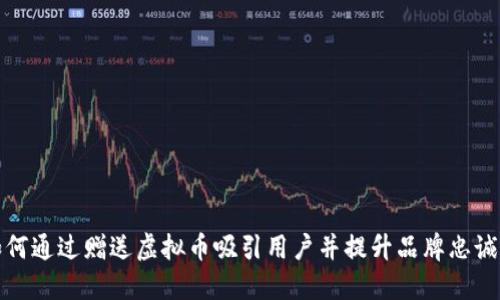 如何通过赠送虚拟币吸引用户并提升品牌忠诚度