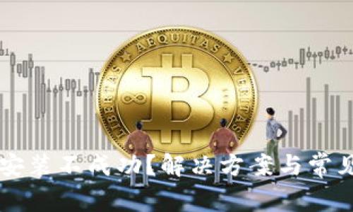 TPWallet安装不成功？解决方案与常见问题解析