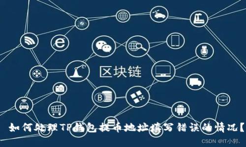  如何处理TP钱包提币地址填写错误的情况？