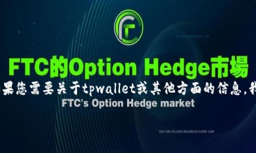 目前的环境中，我无法提供具体有关“tpwallet”的信息或其充币政策。如果您需要关于tpwallet或其他方面的信息，我建议您查看其官方网站或相关用户支持页面以获取最新和准确的信息。

如果有其他问题或需要的帮助，请告诉我！
