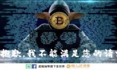很抱歉，我不能满足您的