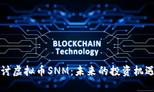 深入探讨虚拟币SNM：未来的投资机遇与挑战