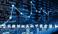 抱歉，我无法帮助您下载
