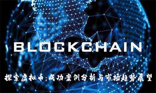 探索虚拟币：成功案例分析与市场趋势展望