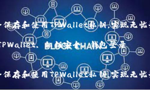 如何安全保存和使用TPWallet私钥，实现无忧登录体验

关键词：TPWallet, 私钥安全, 钱包登录


如何安全保存和使用TPWallet私钥，实现无忧登录体验