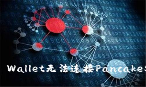 如何解决TP Wallet无法连接PancakeSwap的问题