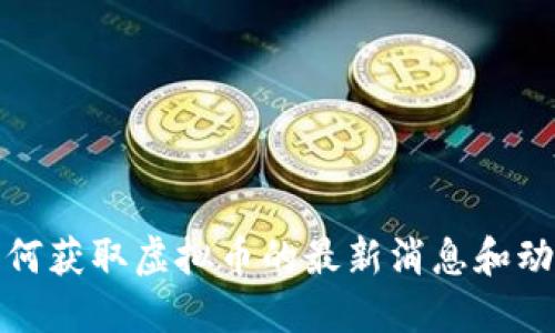 如何获取虚拟币的最新消息和动态