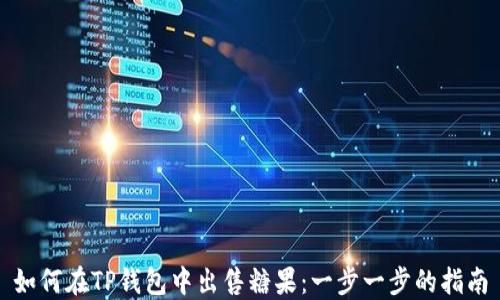 
如何在TP钱包中出售糖果：一步一步的指南